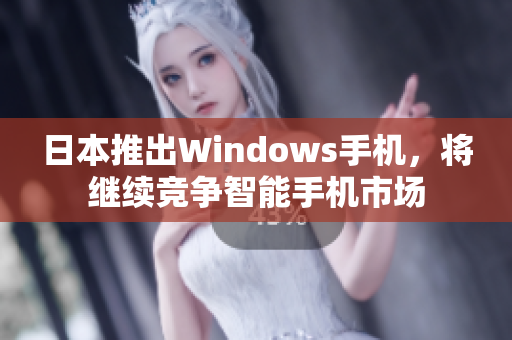 日本推出Windows手机，将继续竞争智能手机市场