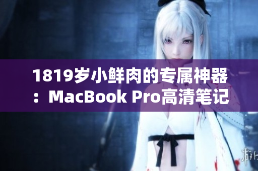1819岁小鲜肉的专属神器：MacBook Pro高清笔记本