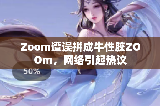Zoom遭误拼成牛性胶ZOOm，网络引起热议