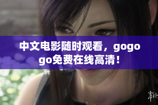 中文电影随时观看，gogogo免费在线高清！