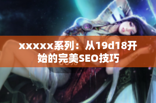 xxxxx系列：从19d18开始的完美SEO技巧
