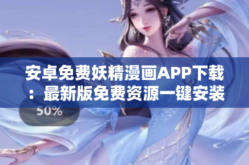 安卓免费妖精漫画APP下载：最新版免费资源一键安装