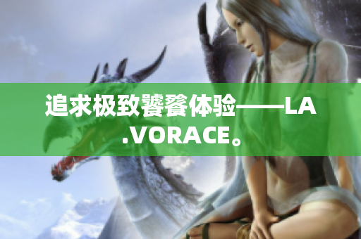 追求极致饕餮体验——LA.VORACE。