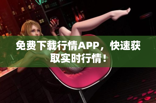免费下载行情APP，快速获取实时行情！