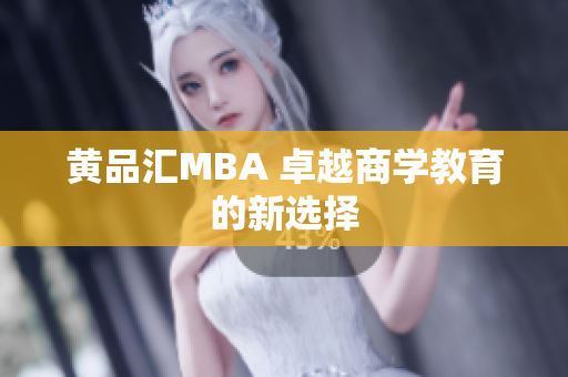 黄品汇MBA 卓越商学教育的新选择