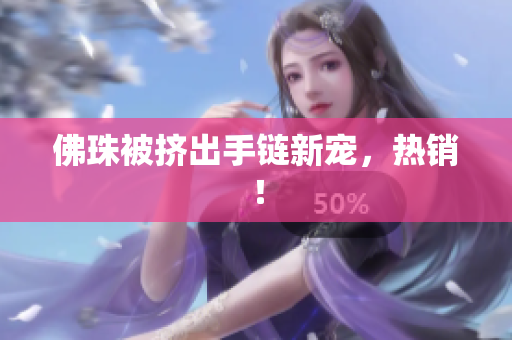 佛珠被挤出手链新宠，热销！