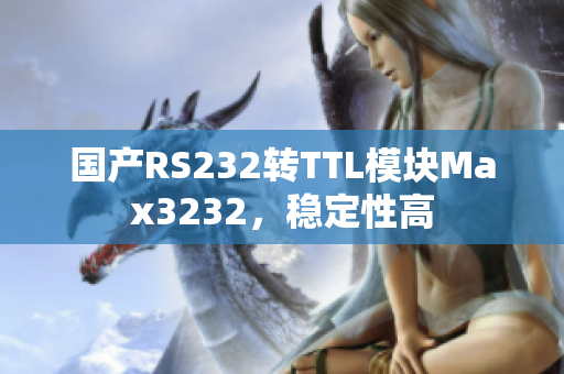 国产RS232转TTL模块Max3232，稳定性高