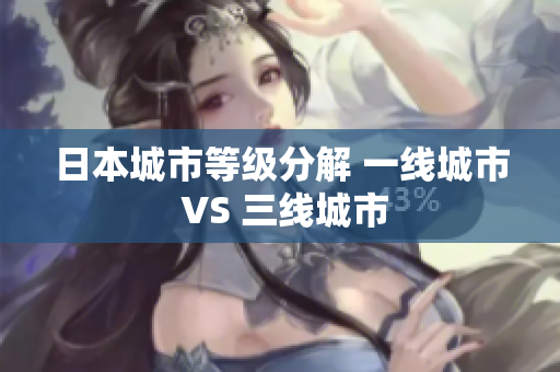 日本城市等级分解 一线城市 VS 三线城市