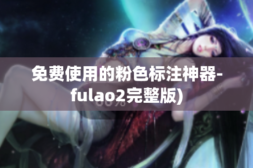 免费使用的粉色标注神器-fulao2完整版)