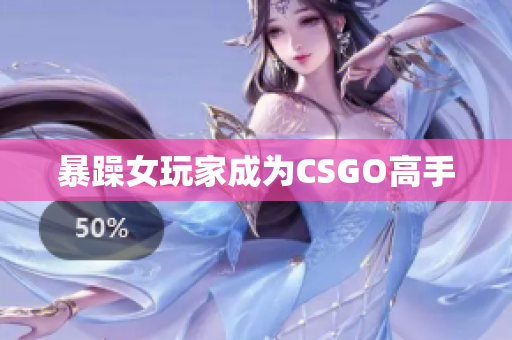 暴躁女玩家成为CSGO高手