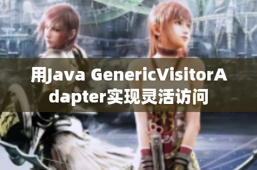 用Java GenericVisitorAdapter实现灵活访问