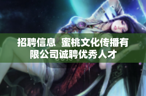 招聘信息  蜜桃文化传播有限公司诚聘优秀人才