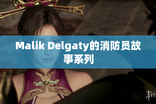 Malik Delgaty的消防员故事系列