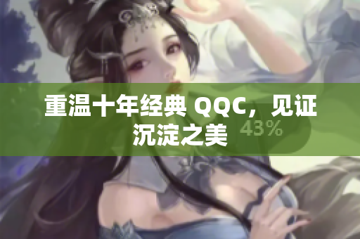 重温十年经典 QQC，见证沉淀之美