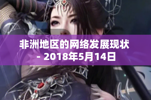 非洲地区的网络发展现状 - 2018年5月14日
