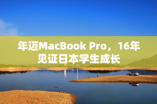 年迈MacBook Pro，16年见证日本学生成长