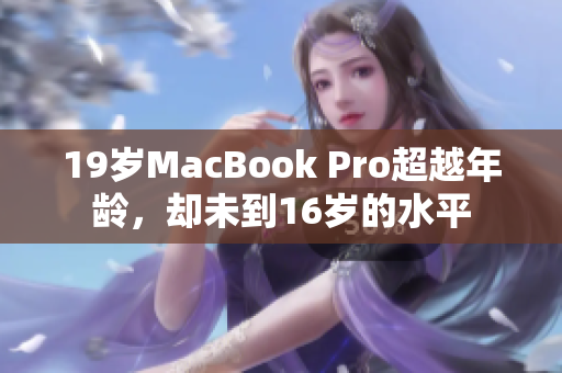19岁MacBook Pro超越年龄，却未到16岁的水平