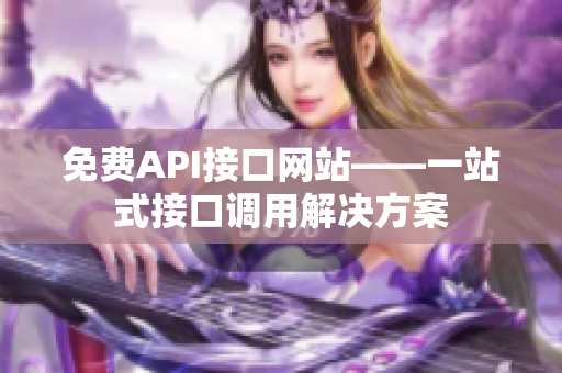 免费API接口网站——一站式接口调用解决方案