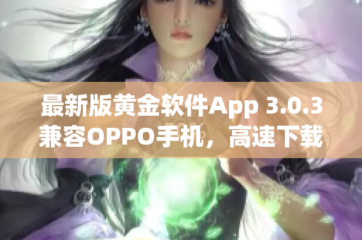 最新版黄金软件App 3.0.3兼容OPPO手机，高速下载