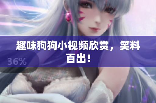 趣味狗狗小视频欣赏，笑料百出！