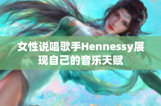 女性说唱歌手Hennessy展现自己的音乐天赋
