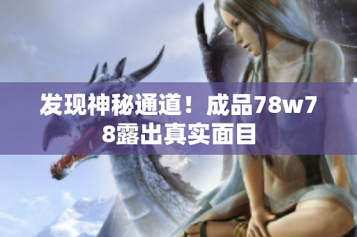 发现神秘通道！成品78w78露出真实面目