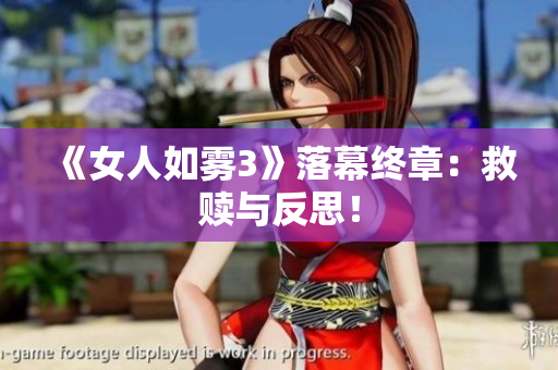 《女人如雾3》落幕终章：救赎与反思！