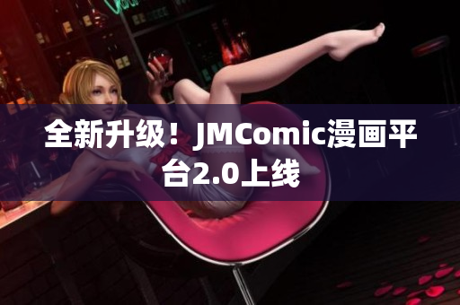 全新升级！JMComic漫画平台2.0上线