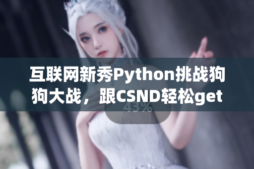 互联网新秀Python挑战狗狗大战，跟CSND轻松get技能