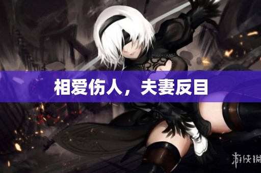 相爱伤人，夫妻反目