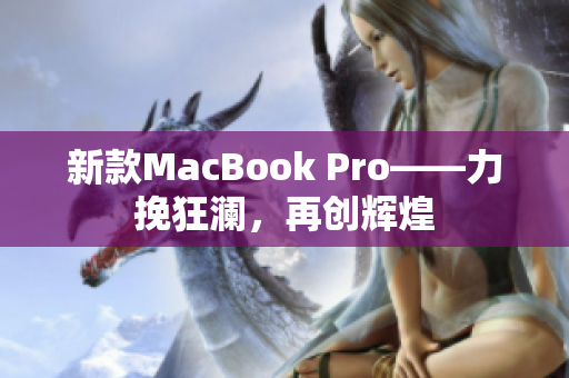 新款MacBook Pro——力挽狂澜，再创辉煌