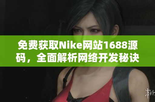 免费获取Nike网站1688源码，全面解析网络开发秘诀