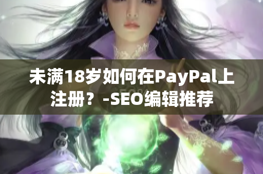 未满18岁如何在PayPal上注册？-SEO编辑推荐