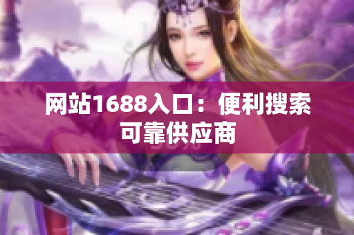 网站1688入口：便利搜索可靠供应商