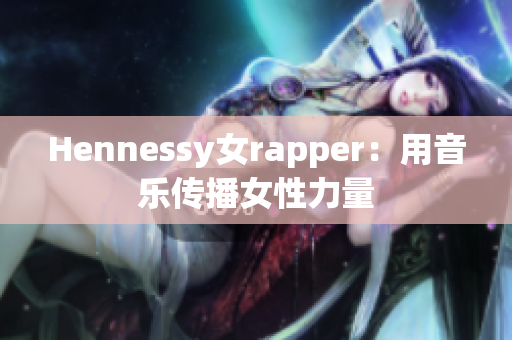 Hennessy女rapper：用音乐传播女性力量
