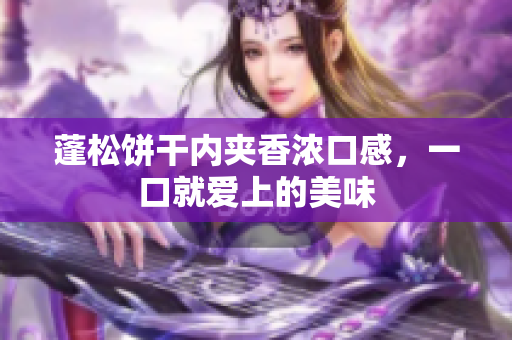 蓬松饼干内夹香浓口感，一口就爱上的美味