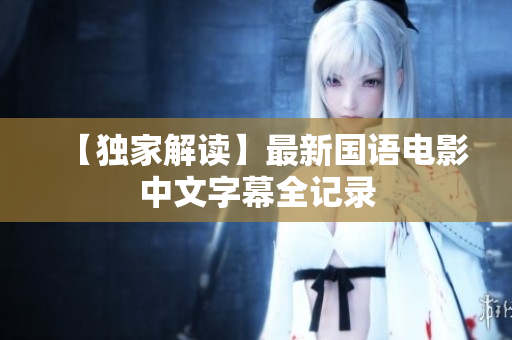 【独家解读】最新国语电影中文字幕全记录