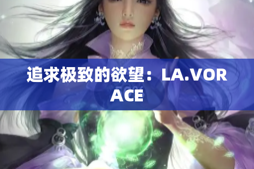 追求极致的欲望：LA.VORACE