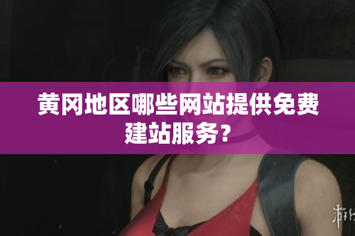 黄冈地区哪些网站提供免费建站服务？