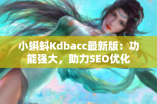 小蝌蚪Kdbacc最新版：功能强大，助力SEO优化