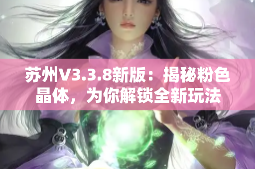 苏州V3.3.8新版：揭秘粉色晶体，为你解锁全新玩法