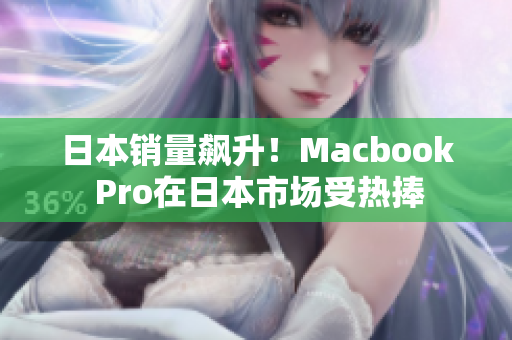 日本销量飙升！Macbook Pro在日本市场受热捧