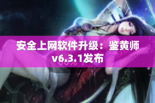 安全上网软件升级：鉴黄师v6.3.1发布