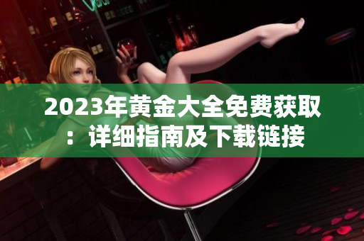 2023年黄金大全免费获取：详细指南及下载链接