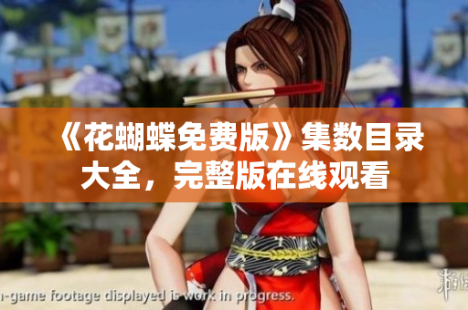 《花蝴蝶免费版》集数目录大全，完整版在线观看