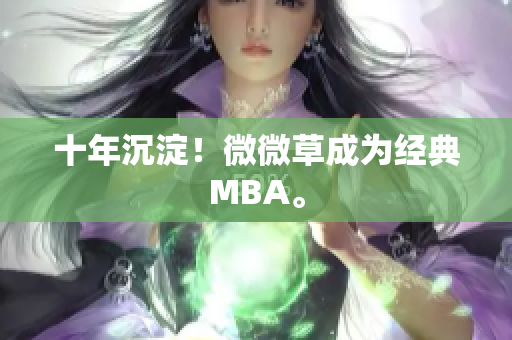 十年沉淀！微微草成为经典MBA。