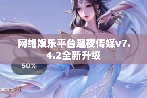 网络娱乐平台趣夜传媒v7.4.2全新升级