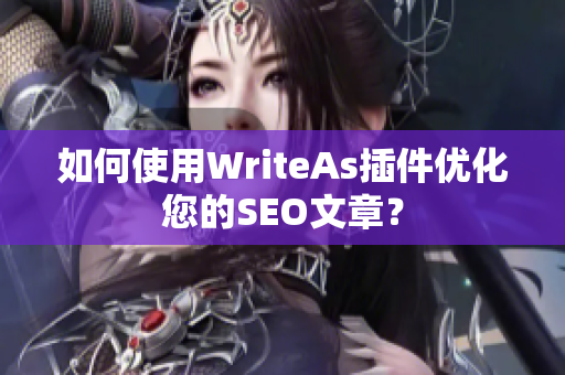 如何使用WriteAs插件优化您的SEO文章？