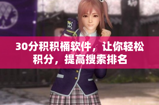 30分积积桶软件，让你轻松积分，提高搜索排名