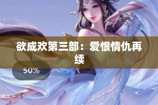 欲成欢第三部：爱恨情仇再续